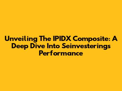 Unveiling The IPIDX Composite: A Deep Dive Into Seinvestering's Performance