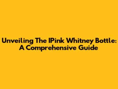 Unveiling The IPink Whitney Bottle: A Comprehensive Guide