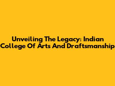 Unveiling The Legacy: Indian College Of Arts And Draftsmanship