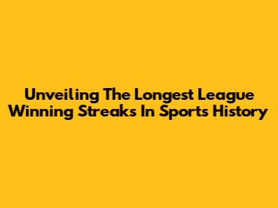 Unveiling The Longest League Winning Streaks In Sports History