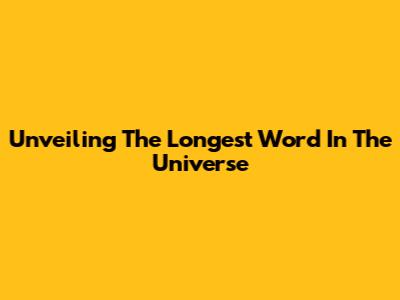 Unveiling The Longest Word In The Universe