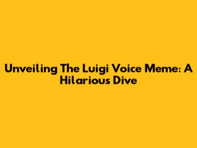 Unveiling The Luigi Voice Meme: A Hilarious Dive