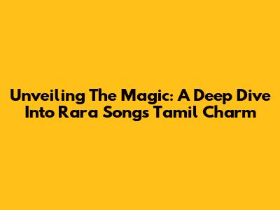 Unveiling The Magic: A Deep Dive Into Rara Song's Tamil Charm