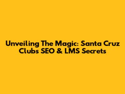 Unveiling The Magic: Santa Cruz Club's SEO & LMS Secrets