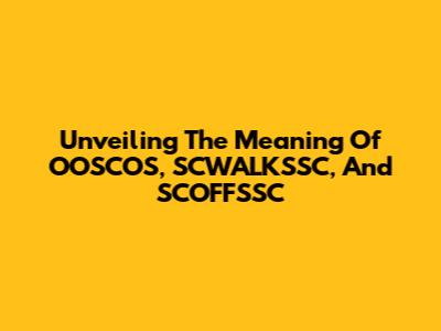 Unveiling The Meaning Of OOSCOS, SCWALKSSC, And SCOFFSSC