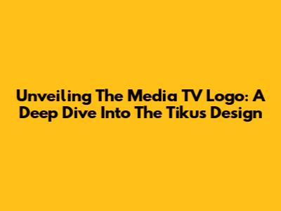 Unveiling The Media TV Logo: A Deep Dive Into The Tikus Design