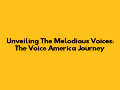 Unveiling The Melodious Voices: The Voice America Journey