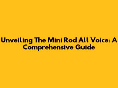 Unveiling The Mini Rod All Voice: A Comprehensive Guide