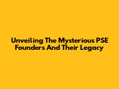 Unveiling The Mysterious PSE Founders And Their Legacy