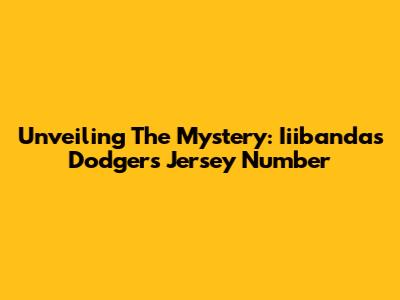 Unveiling The Mystery: Iiibanda's Dodgers Jersey Number
