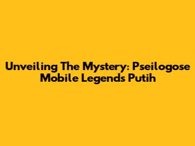 Unveiling The Mystery: Pseilogose Mobile Legends Putih