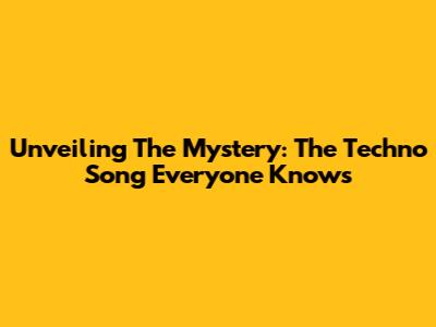 Unveiling The Mystery: The Techno Song Everyone Knows
