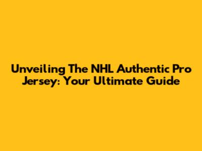 Unveiling The NHL Authentic Pro Jersey: Your Ultimate Guide