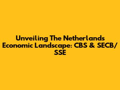 Unveiling The Netherlands' Economic Landscape: CBS & SECB/SSE