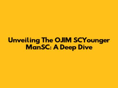 Unveiling The OJIM SCYounger ManSC: A Deep Dive