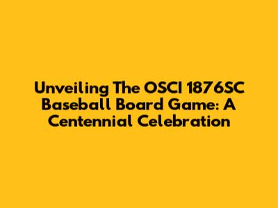 Unveiling The OSCI 1876SC Baseball Board Game: A Centennial Celebration
