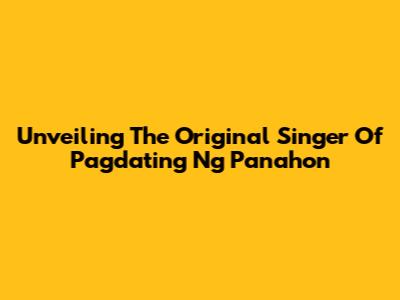 Unveiling The Original Singer Of 'Pagdating Ng Panahon'