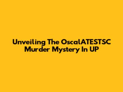 Unveiling The OscalATESTSC Murder Mystery In UP