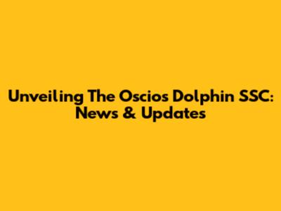 Unveiling The Oscios Dolphin SSC: News & Updates