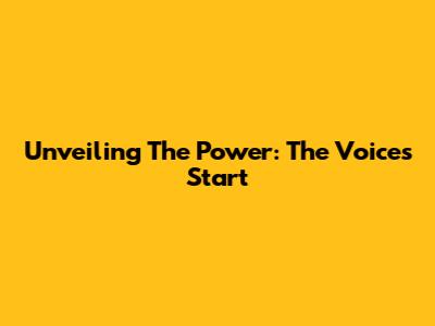 Unveiling The Power: The Voice's Start