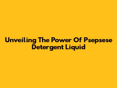 Unveiling The Power Of Psepsese Detergent Liquid