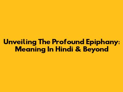 Unveiling The Profound Epiphany: Meaning In Hindi & Beyond