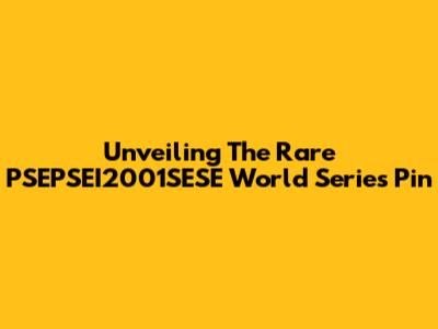 Unveiling The Rare PSEPSEI2001SESE World Series Pin