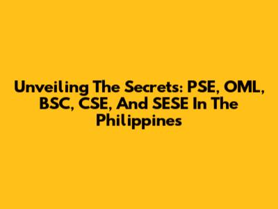 Unveiling The Secrets: PSE, OML, BSC, CSE, And SESE In The Philippines
