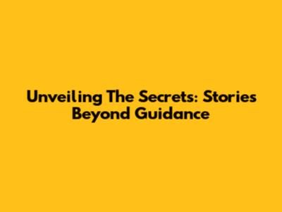 Unveiling The Secrets: Stories Beyond Guidance