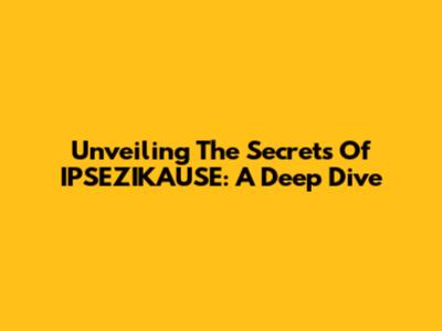 Unveiling The Secrets Of IPSEZIKAUSE: A Deep Dive
