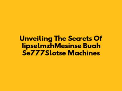 Unveiling The Secrets Of IipselmzhMesinse Buah Se777Slotse Machines