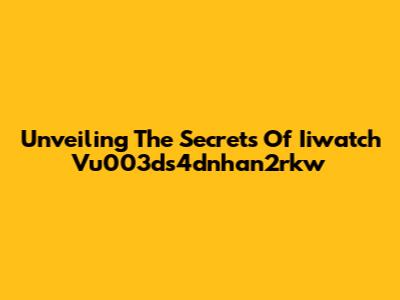 Unveiling The Secrets Of Iiwatch Vu003ds4dnhan2rkw