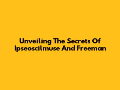 Unveiling The Secrets Of Ipseoscilmuse And Freeman