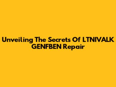 Unveiling The Secrets Of LTNIVALK GENFBEN Repair