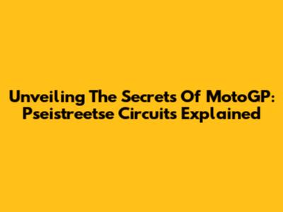 Unveiling The Secrets Of MotoGP: Pseistreetse Circuits Explained