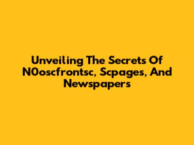 Unveiling The Secrets Of N0oscfrontsc, Scpages, And Newspapers