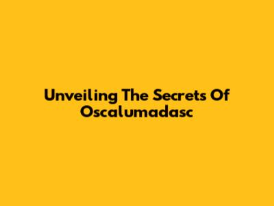 Unveiling The Secrets Of Oscalumadasc