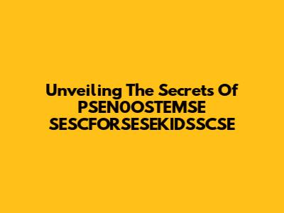 Unveiling The Secrets Of PSEN0OSTEMSE SESCFORSESEKIDSSCSE