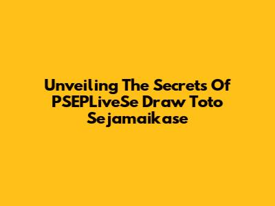 Unveiling The Secrets Of PSEPLiveSe Draw Toto Sejamaikase