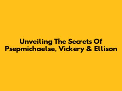 Unveiling The Secrets Of Psepmichaelse, Vickery & Ellison