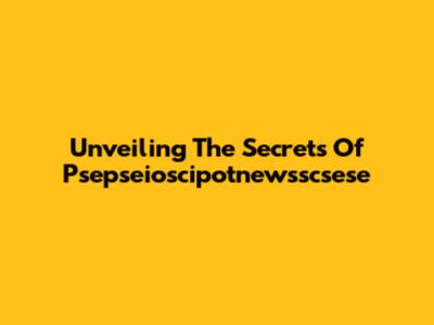 Unveiling The Secrets Of Psepseioscipotnewsscsese