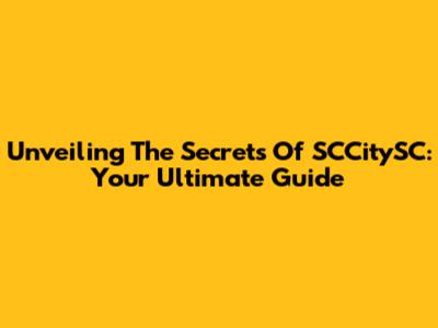 Unveiling The Secrets Of SCCitySC: Your Ultimate Guide