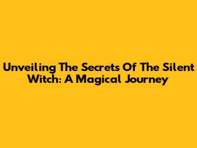 Unveiling The Secrets Of The Silent Witch: A Magical Journey