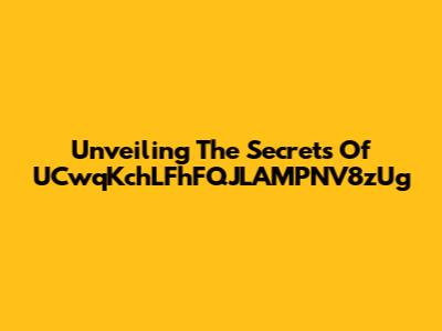 Unveiling The Secrets Of UCwqKchLFhFQJLAMPNV8zUg