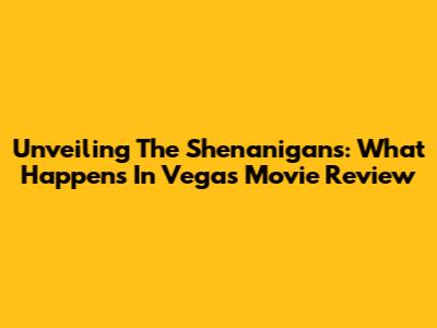 Unveiling The Shenanigans: 'What Happens In Vegas' Movie Review