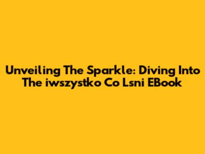 Unveiling The Sparkle: Diving Into The 'iwszystko Co Lsni' EBook
