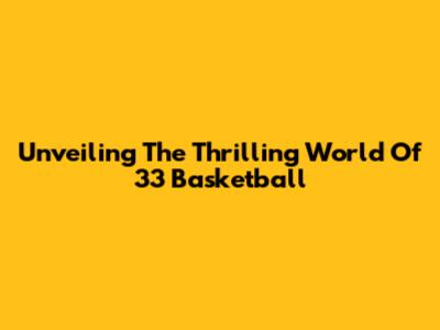 Unveiling The Thrilling World Of 33 Basketball