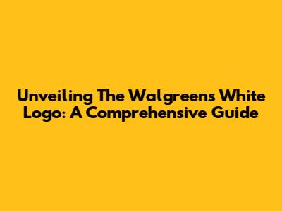 Unveiling The Walgreens White Logo: A Comprehensive Guide