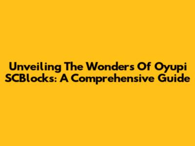 Unveiling The Wonders Of Oyupi SCBlocks: A Comprehensive Guide