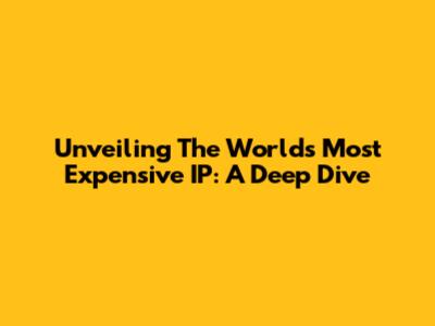 Unveiling The World's Most Expensive IP: A Deep Dive